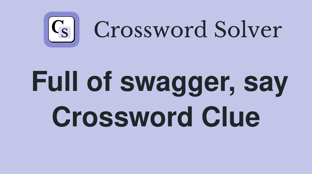 Full of swagger, say Crossword Clue