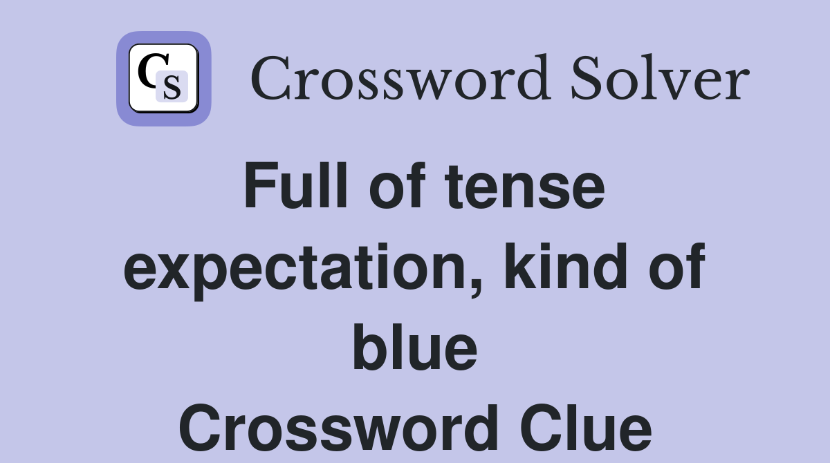 Full of tense expectation, kind of blue Crossword Clue