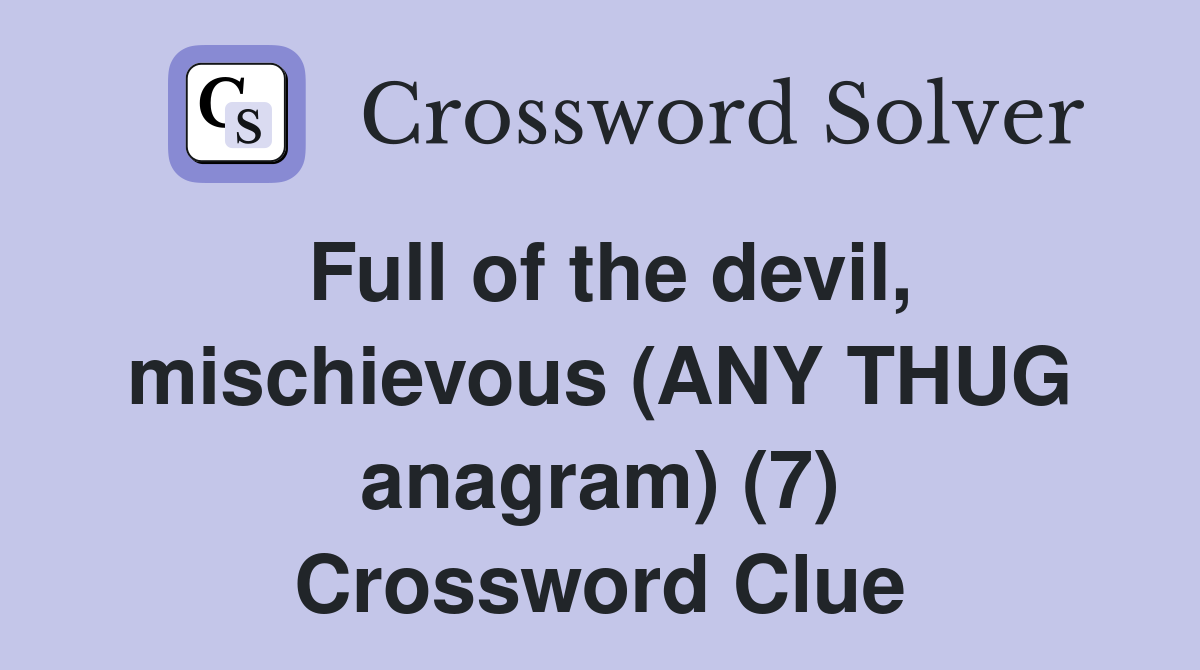 Full of the devil, mischievous (ANY THUG anagram) (7) Crossword Clue