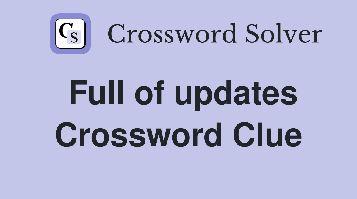 Full of updates Crossword Clue