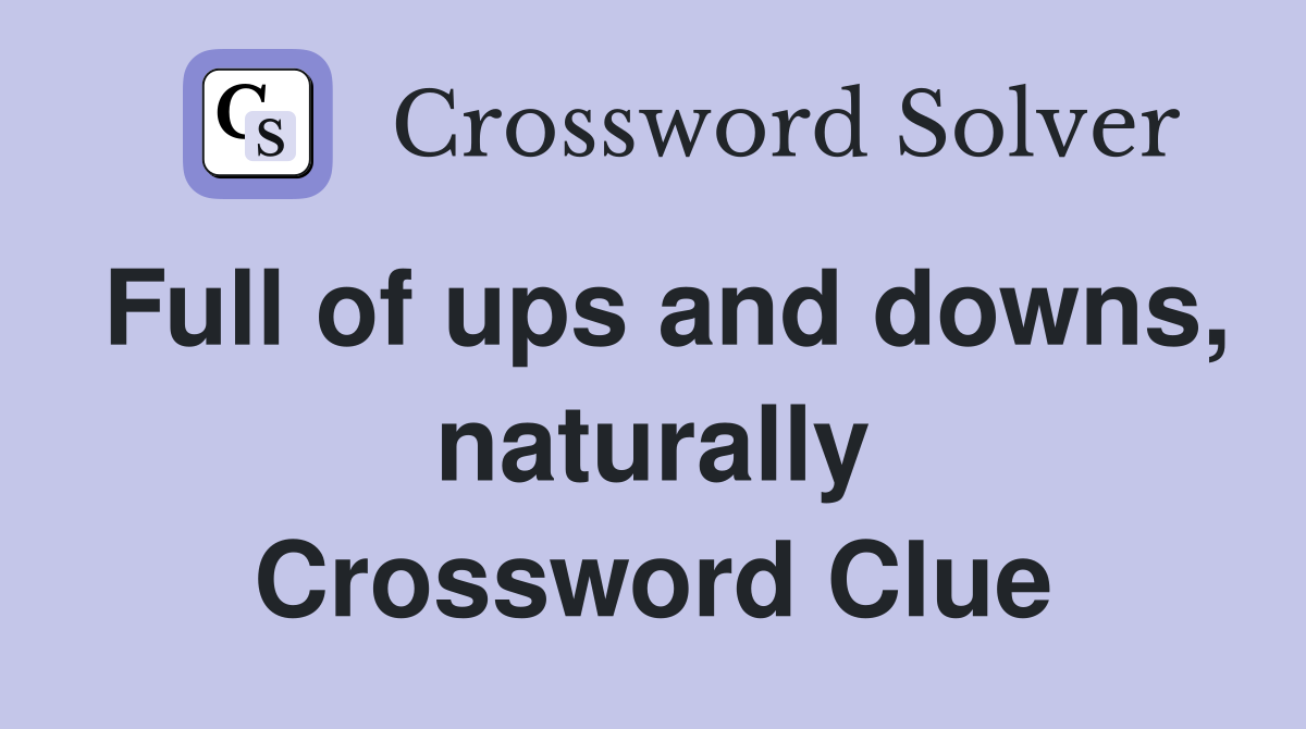 Full of ups and downs, naturally Crossword Clue