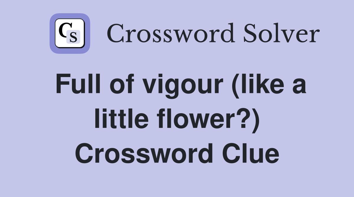 Full of vigour (like a little flower?) Crossword Clue