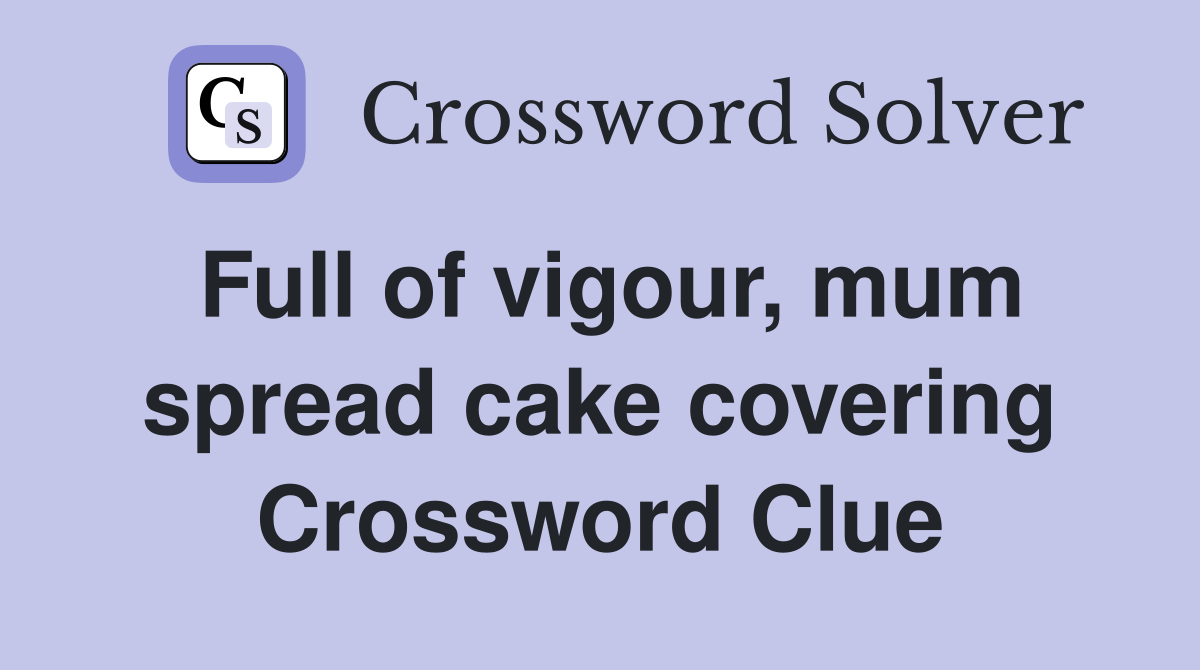 Full of vigour, mum spread cake covering Crossword Clue