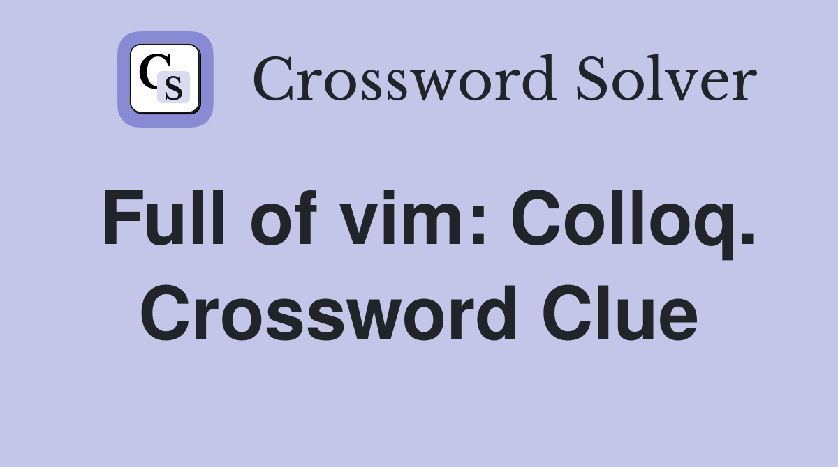 Full of vim: Colloq. Crossword Clue
