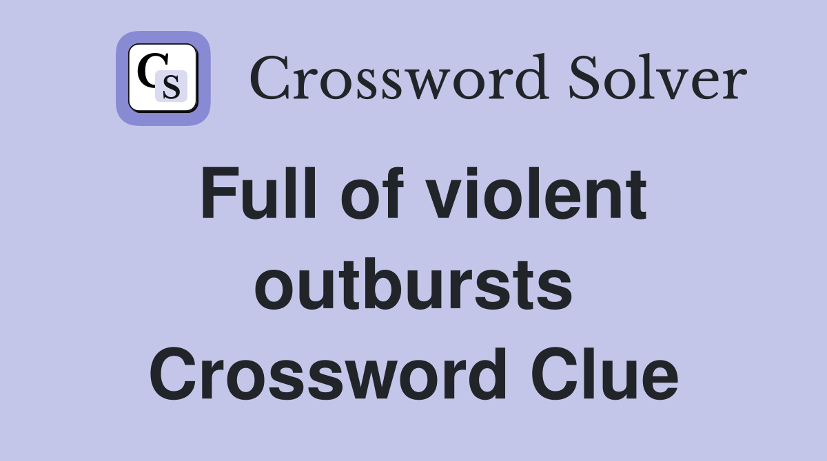 Full of violent outbursts Crossword Clue