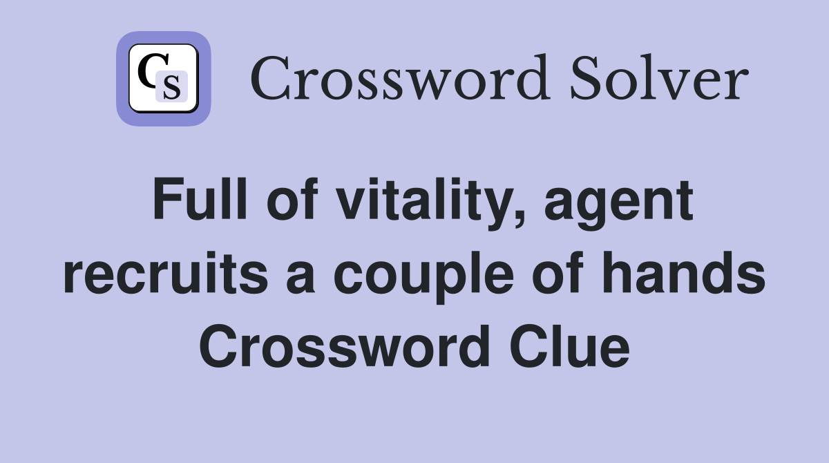 Full of vitality, agent recruits a couple of hands Crossword Clue