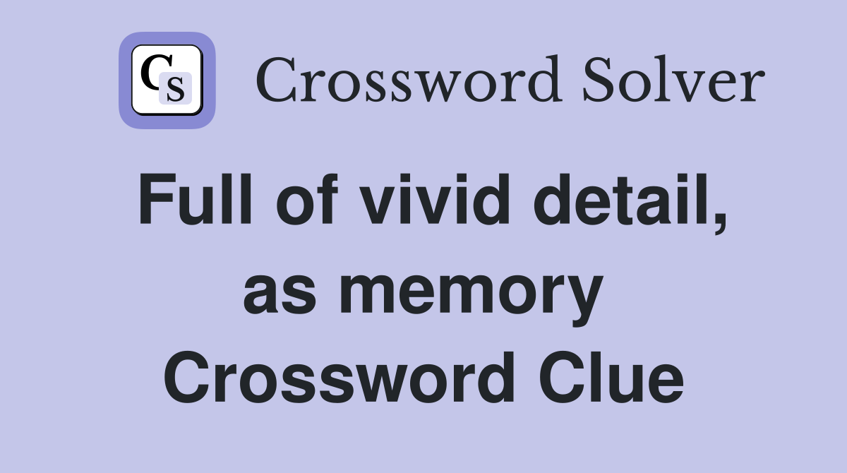 Full of vivid detail, as memory Crossword Clue