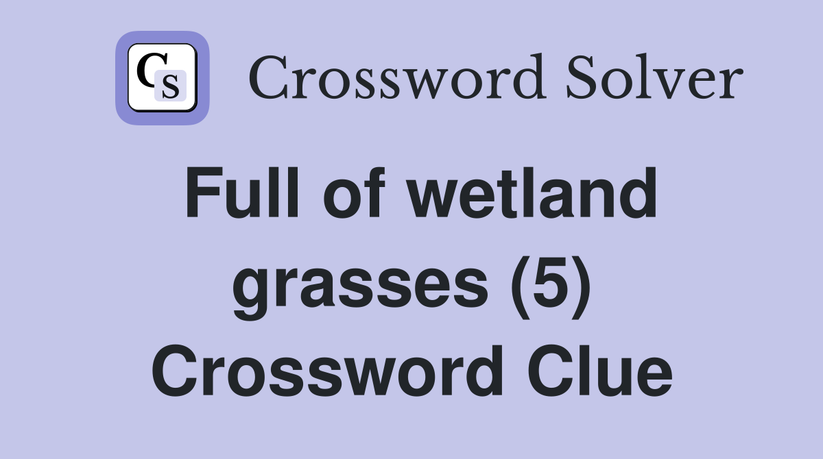 Full of wetland grasses (5) Crossword Clue