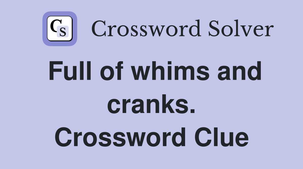 Full of whims and cranks. Crossword Clue