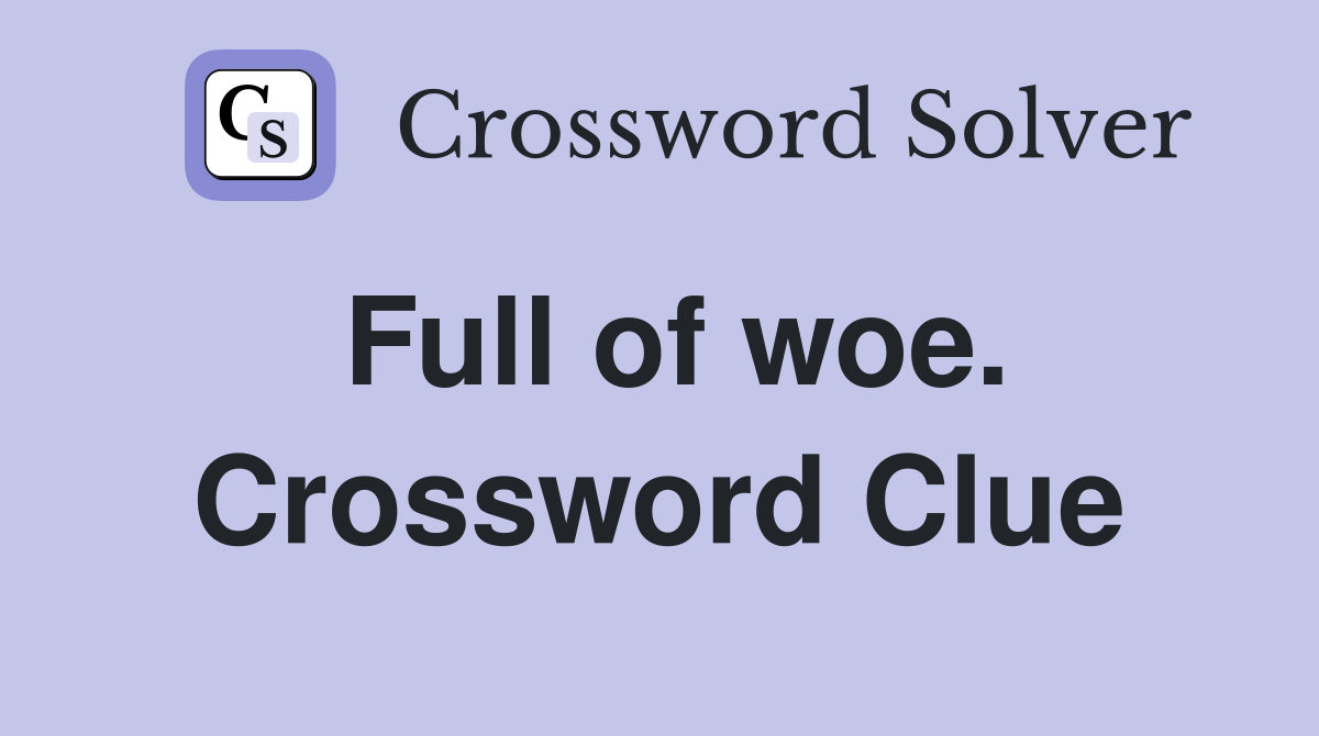 Full of woe. Crossword Clue