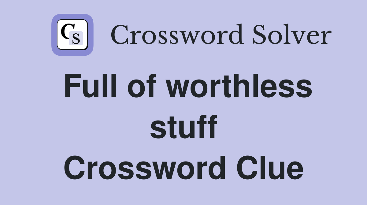 Full of worthless stuff Crossword Clue