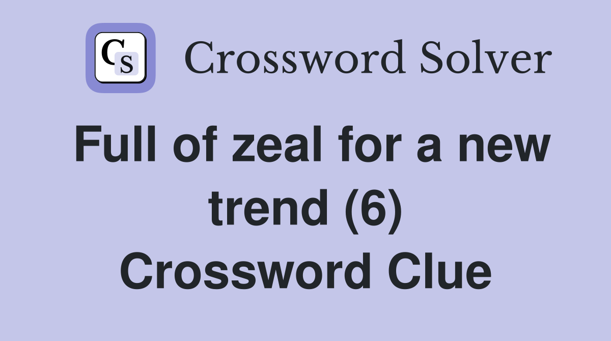 Full of zeal for a new trend (6) Crossword Clue