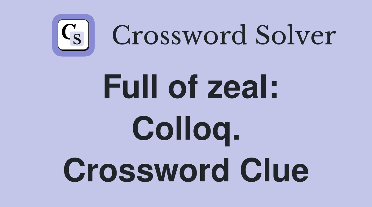 Full of zeal: Colloq. Crossword Clue