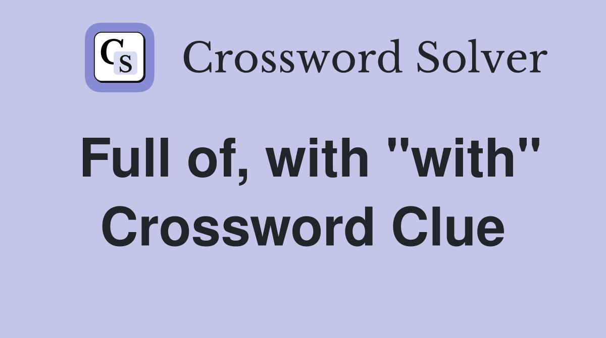 Full of, with "with" Crossword Clue