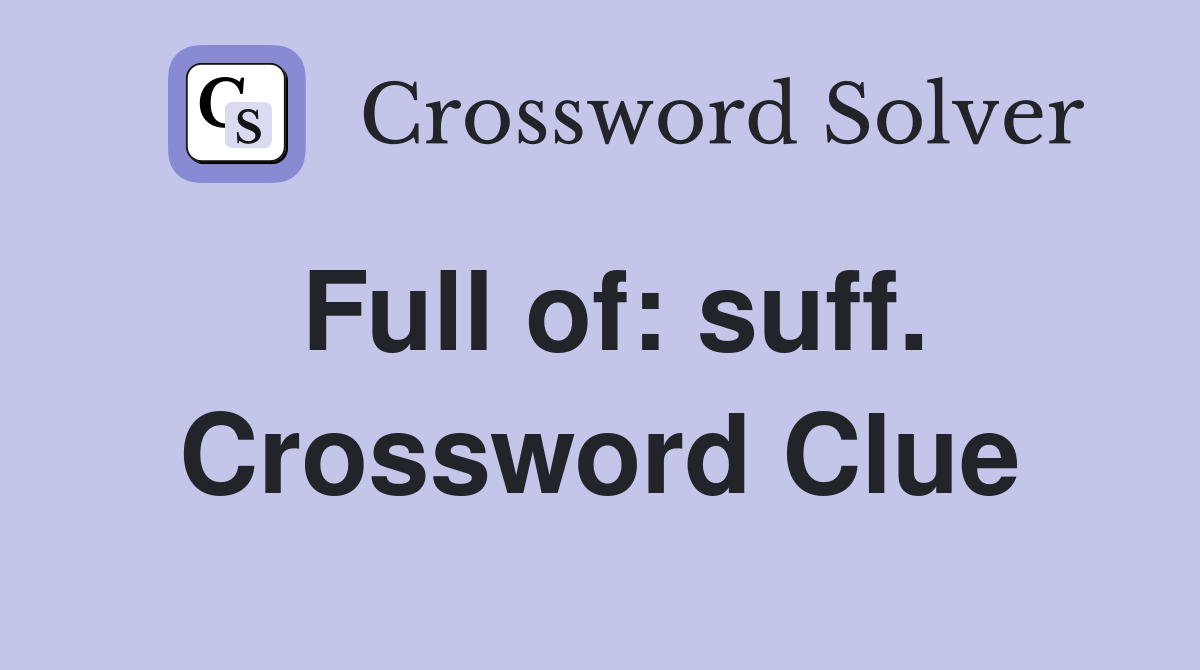 Full of: suff. Crossword Clue