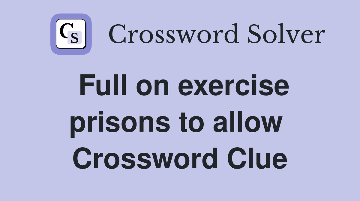 Full on exercise prisons to allow  Crossword Clue