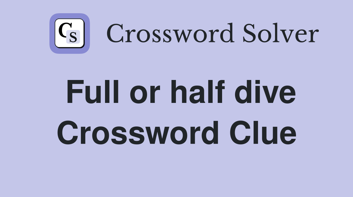 Full or half dive Crossword Clue