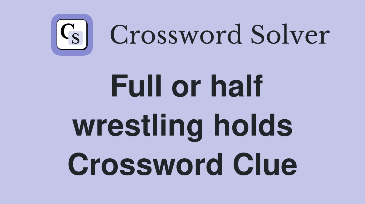 Full or half wrestling holds Crossword Clue
