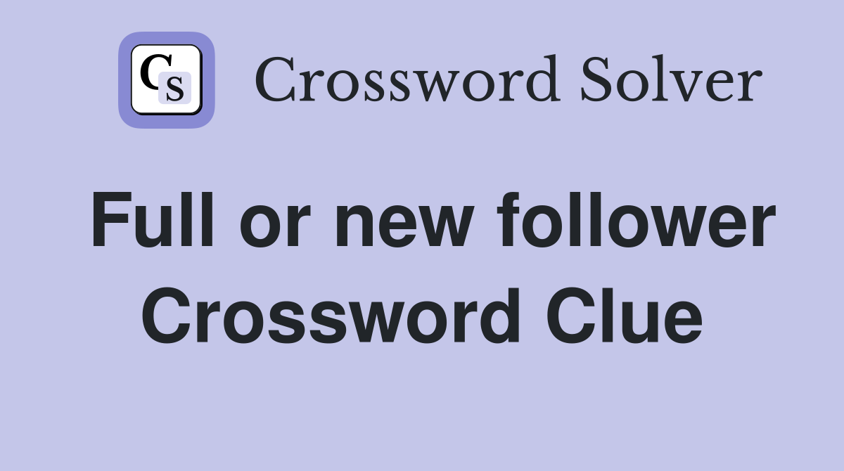 Full or new follower Crossword Clue