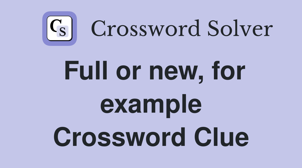 Full or new, for example Crossword Clue
