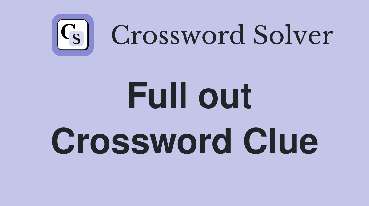 Full out Crossword Clue