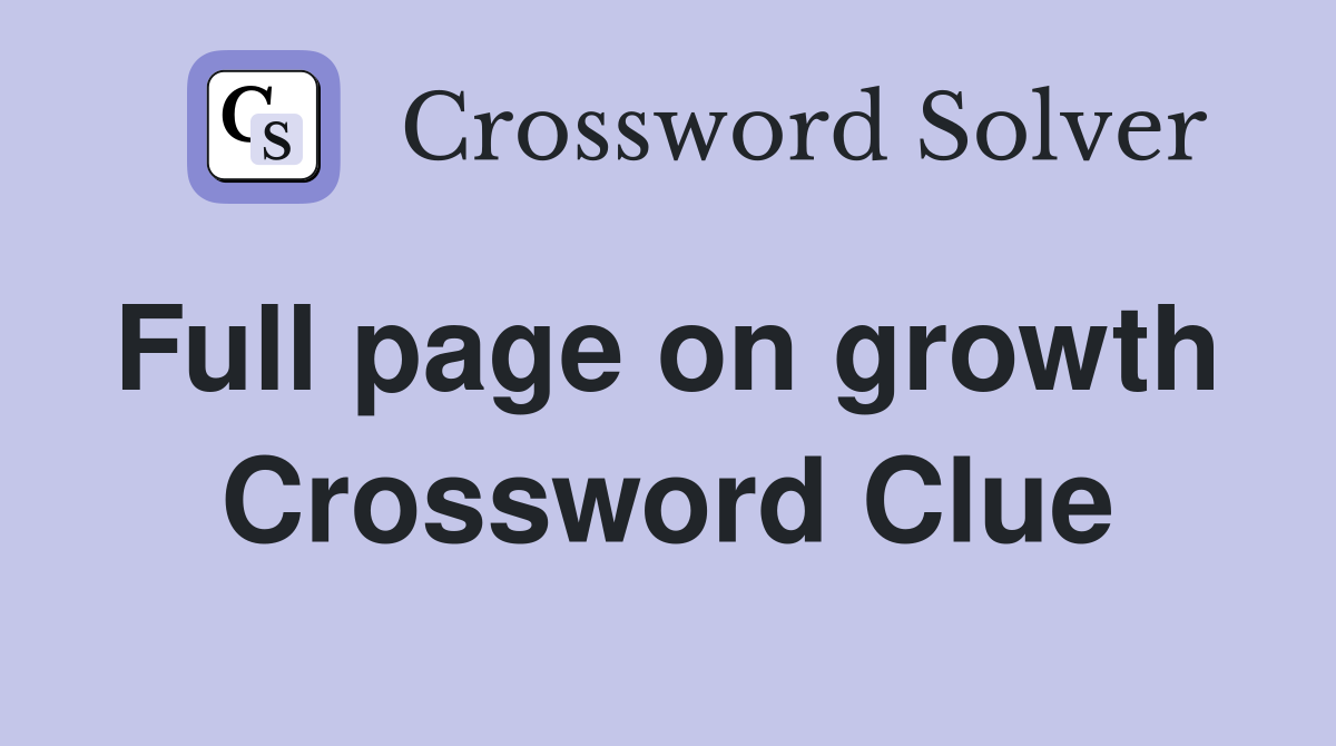 Full page on growth  Crossword Clue