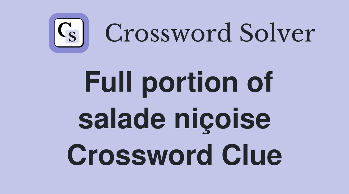Full portion of salade niçoise Crossword Clue