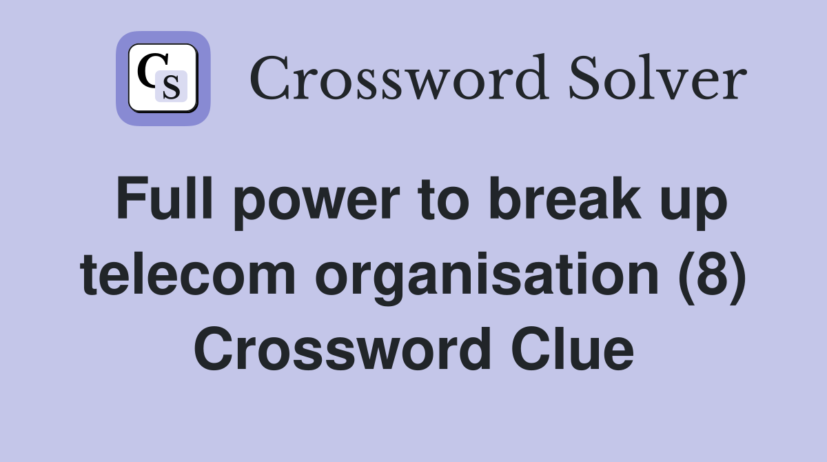 Full power to break up telecom organisation (8) Crossword Clue