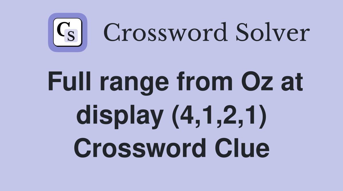 Full range from Oz at display (4,1,2,1) Crossword Clue