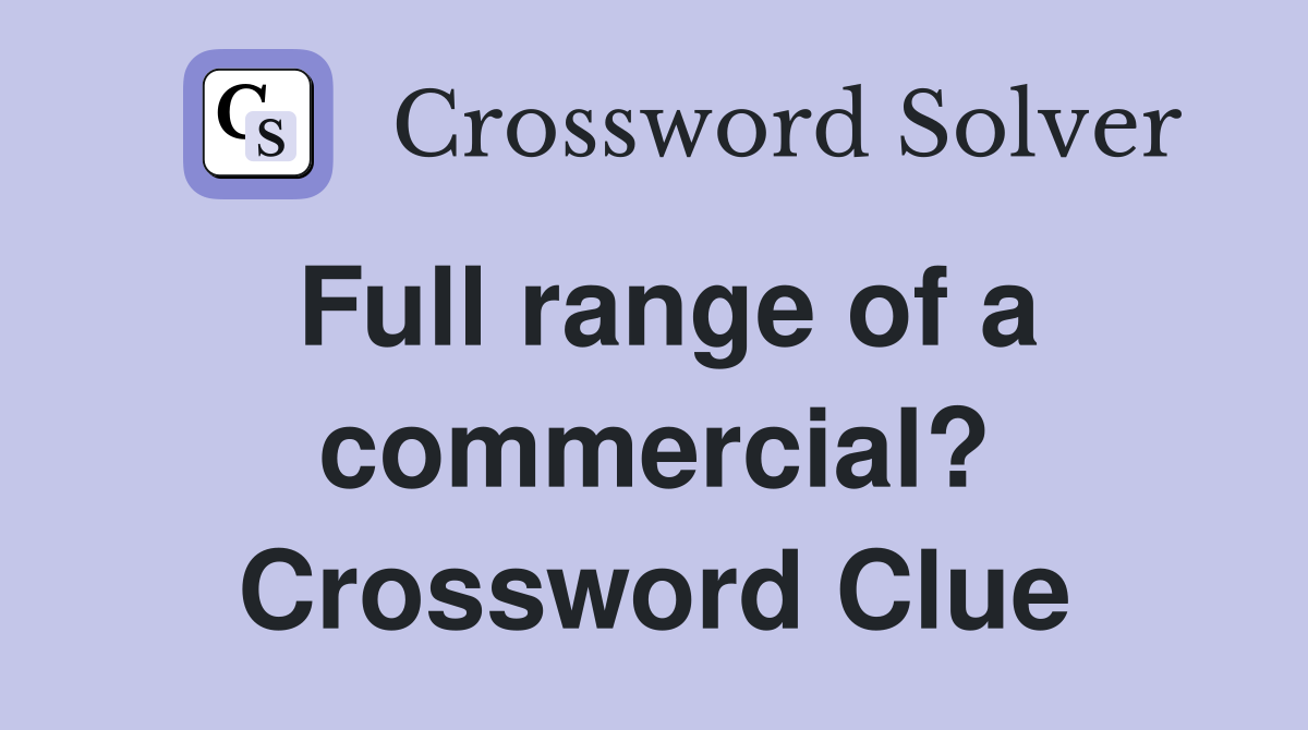 Full range of a commercial? Crossword Clue