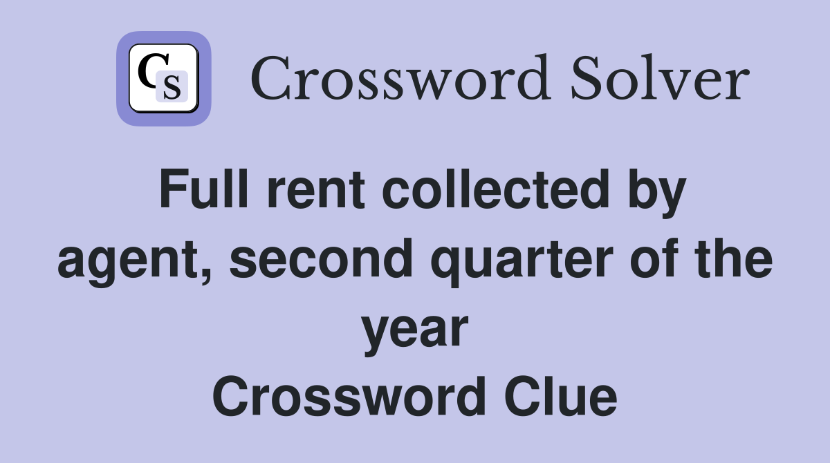 Full rent collected by agent, second quarter of the year Crossword Clue