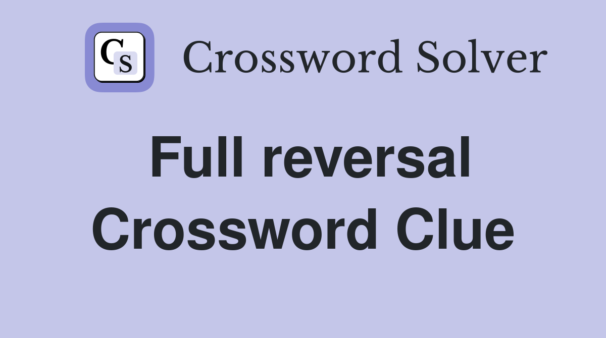 Full reversal Crossword Clue