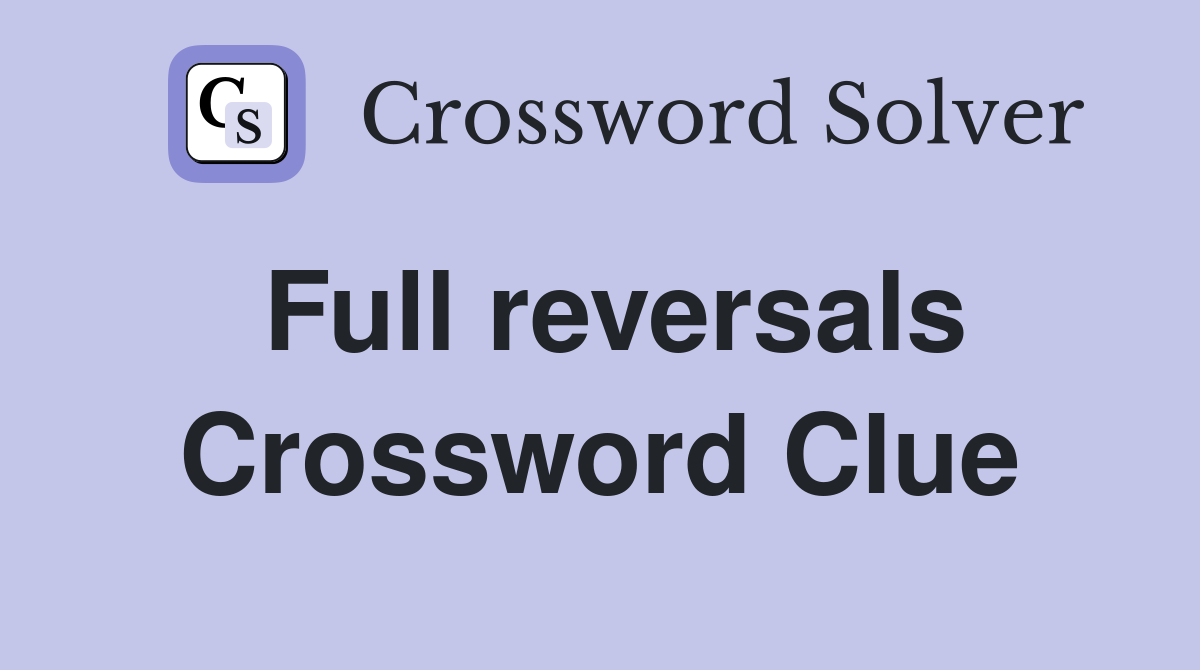 Full reversals Crossword Clue