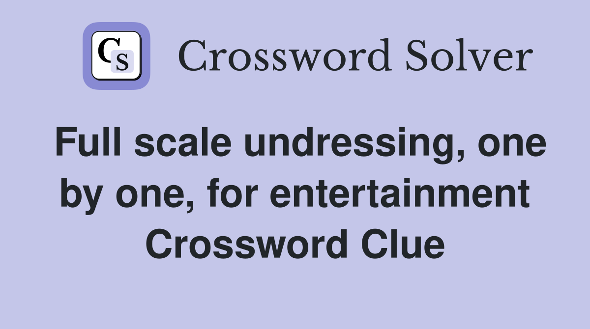 Full scale undressing, one by one, for entertainment Crossword Clue
