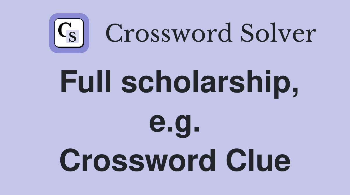 Full scholarship, e.g. Crossword Clue