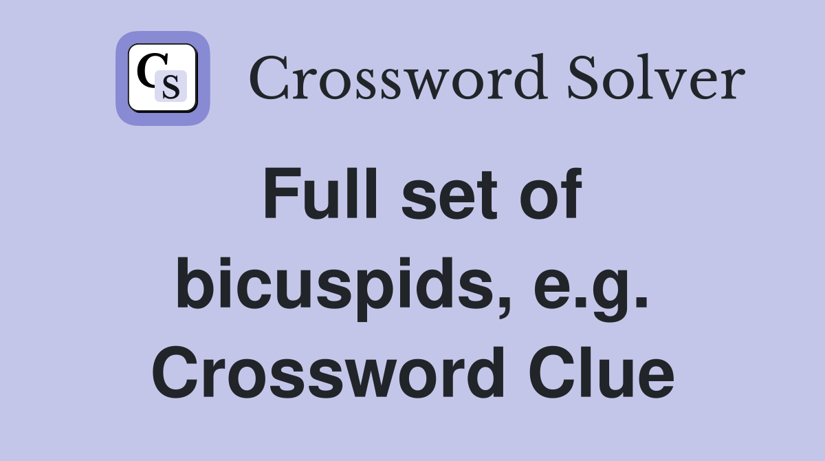 Full set of bicuspids, e.g. Crossword Clue