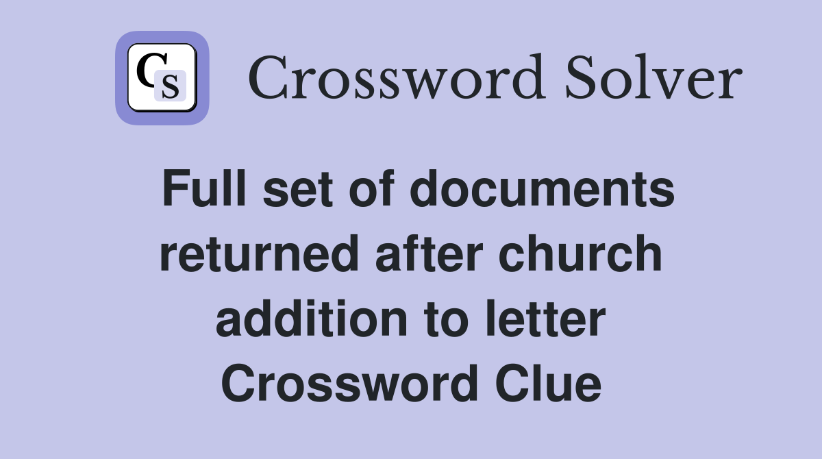 Full set of documents returned after church addition to letter Crossword Clue