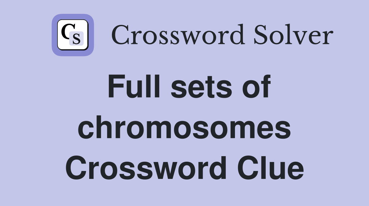 Full sets of chromosomes Crossword Clue