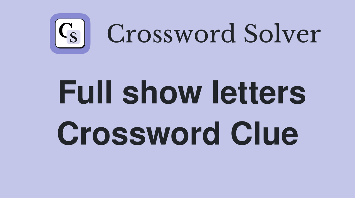 Full show letters Crossword Clue