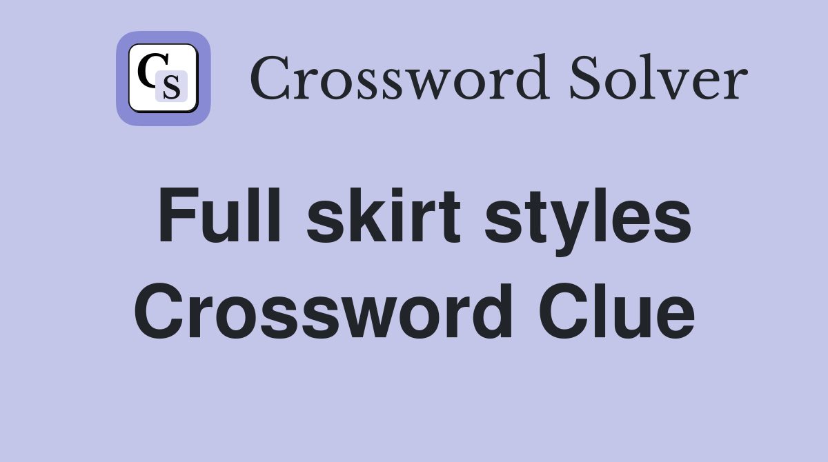 Full skirt styles Crossword Clue