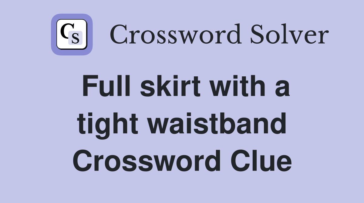 Full skirt with a tight waistband Crossword Clue