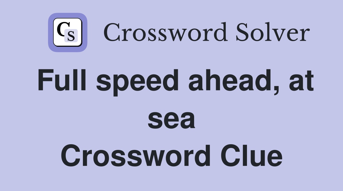 Full speed ahead, at sea Crossword Clue