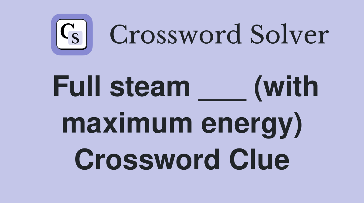 Full steam ___ (with maximum energy) Crossword Clue