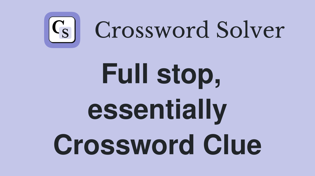 Full stop, essentially Crossword Clue