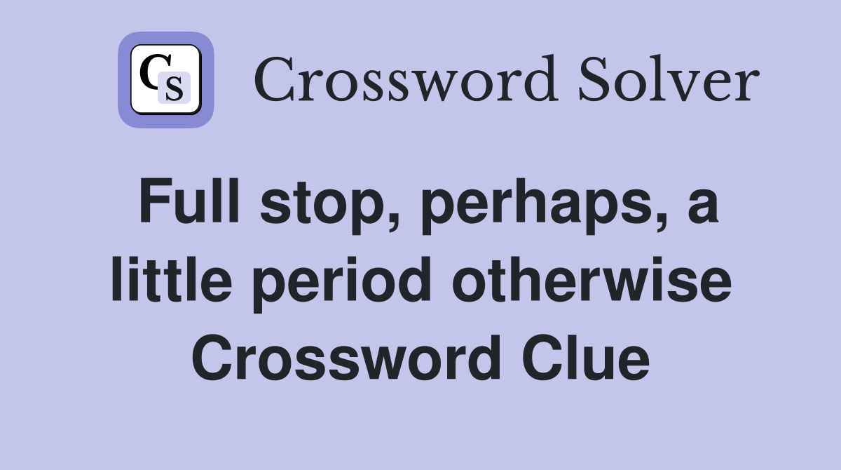 Full stop, perhaps, a little period otherwise Crossword Clue