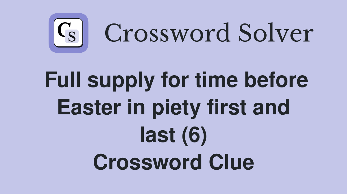 Full supply for time before Easter in piety first and last (6) Crossword Clue