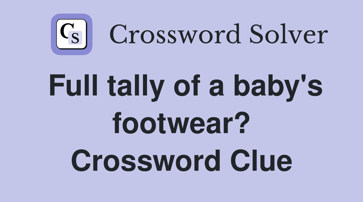 Full tally of a baby's footwear? Crossword Clue