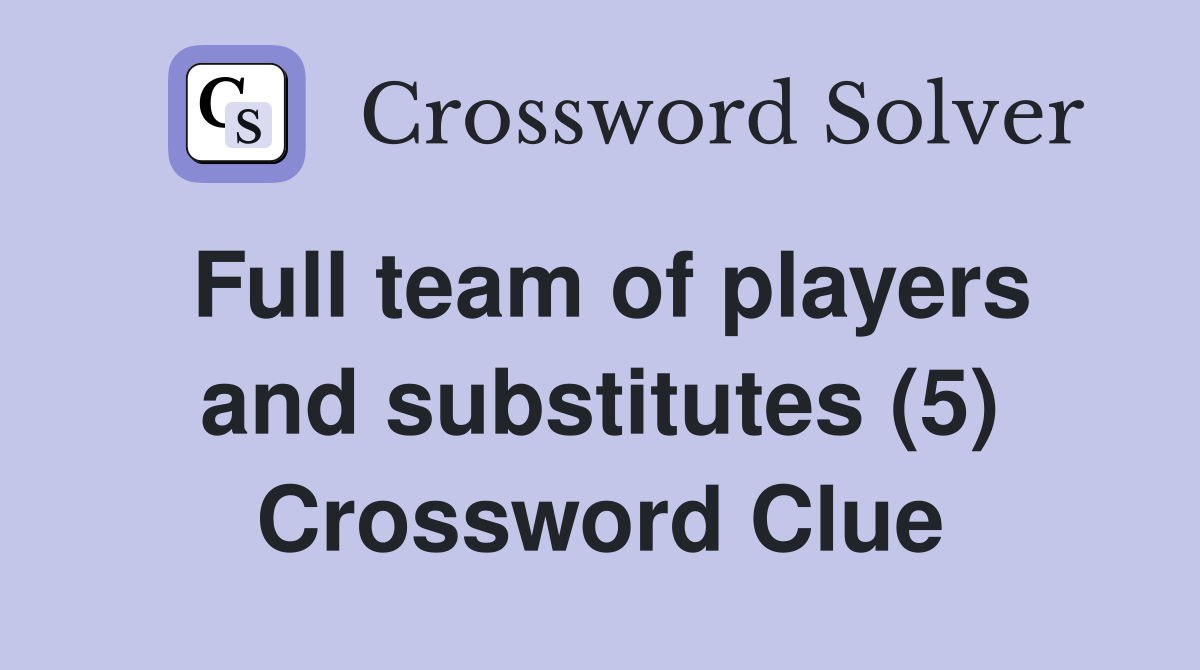 Full team of players and substitutes (5) Crossword Clue