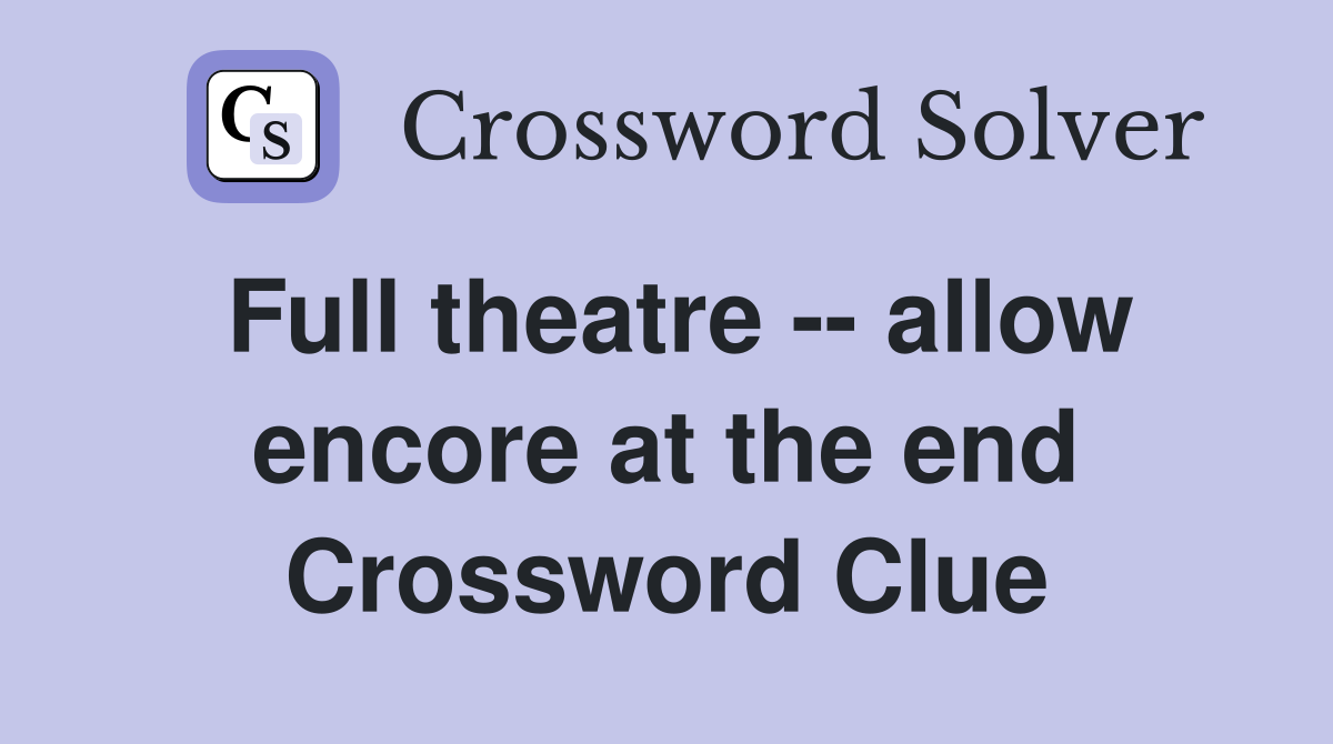 Full theatre -- allow encore at the end Crossword Clue