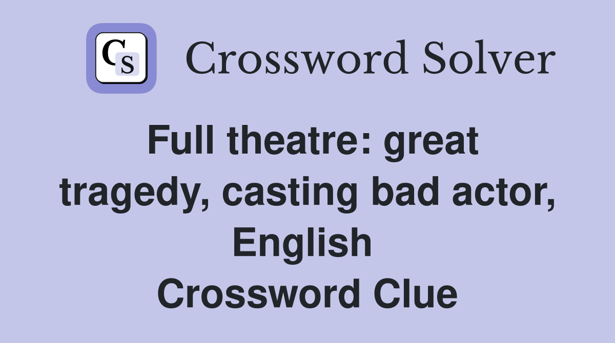 Full theatre: great tragedy, casting bad actor, English  Crossword Clue